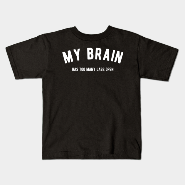 my brain has too many labs open funny saying,humour. Kids T-Shirt by salwarayan2002@gmail.com